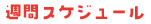 週間スケジュール