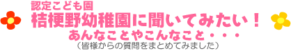 桔梗野幼稚園に聞いてみたい!あんなことやこんなこと・・・(皆様からの質問をまとめてみました)